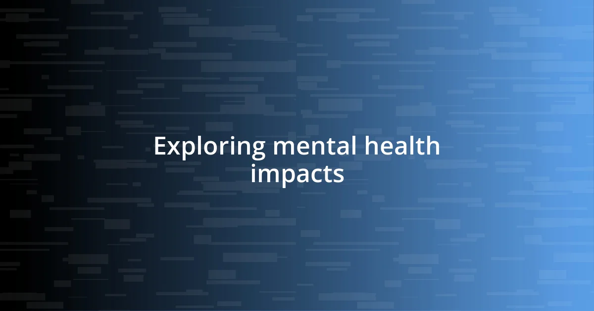 Exploring mental health impacts