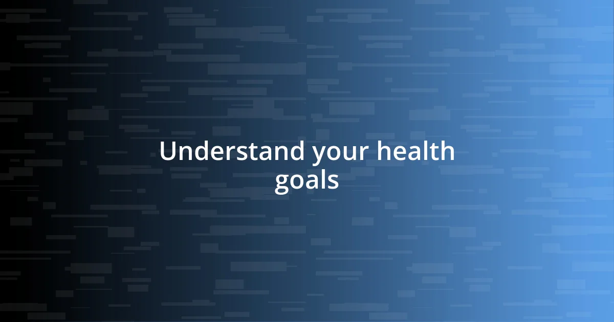 Understand your health goals