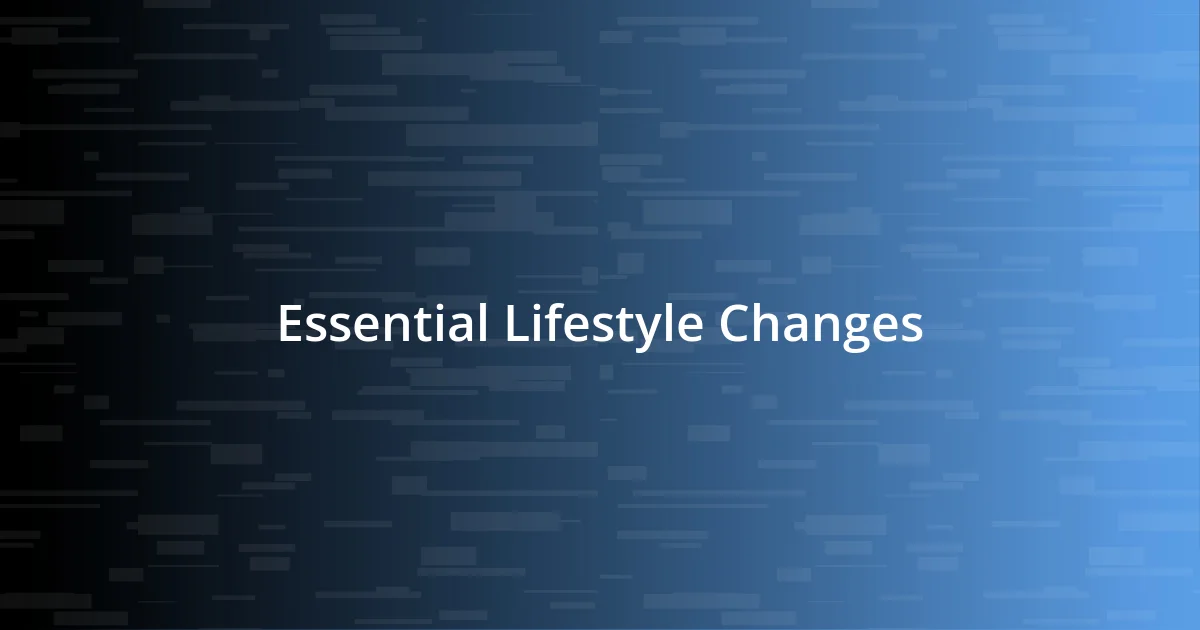 Essential Lifestyle Changes