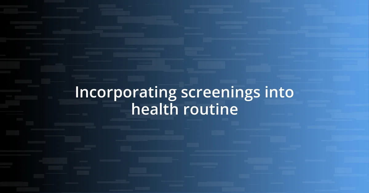 Incorporating screenings into health routine