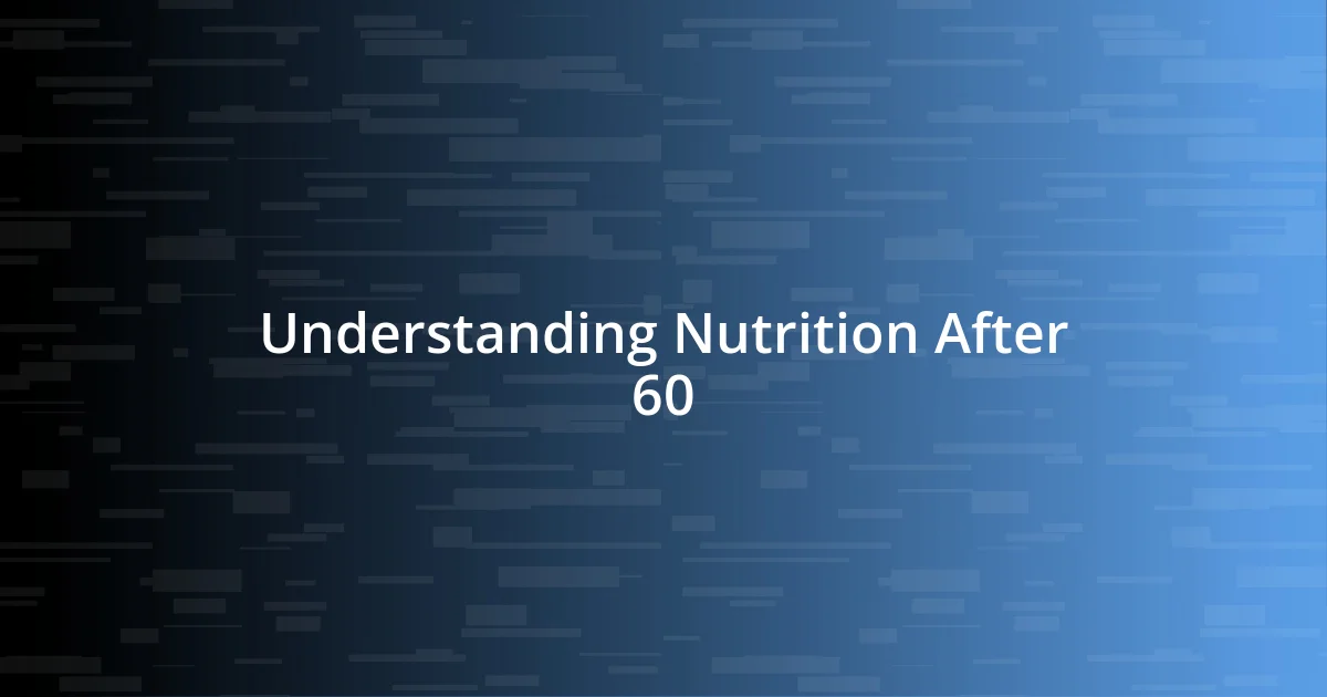 Understanding Nutrition After 60