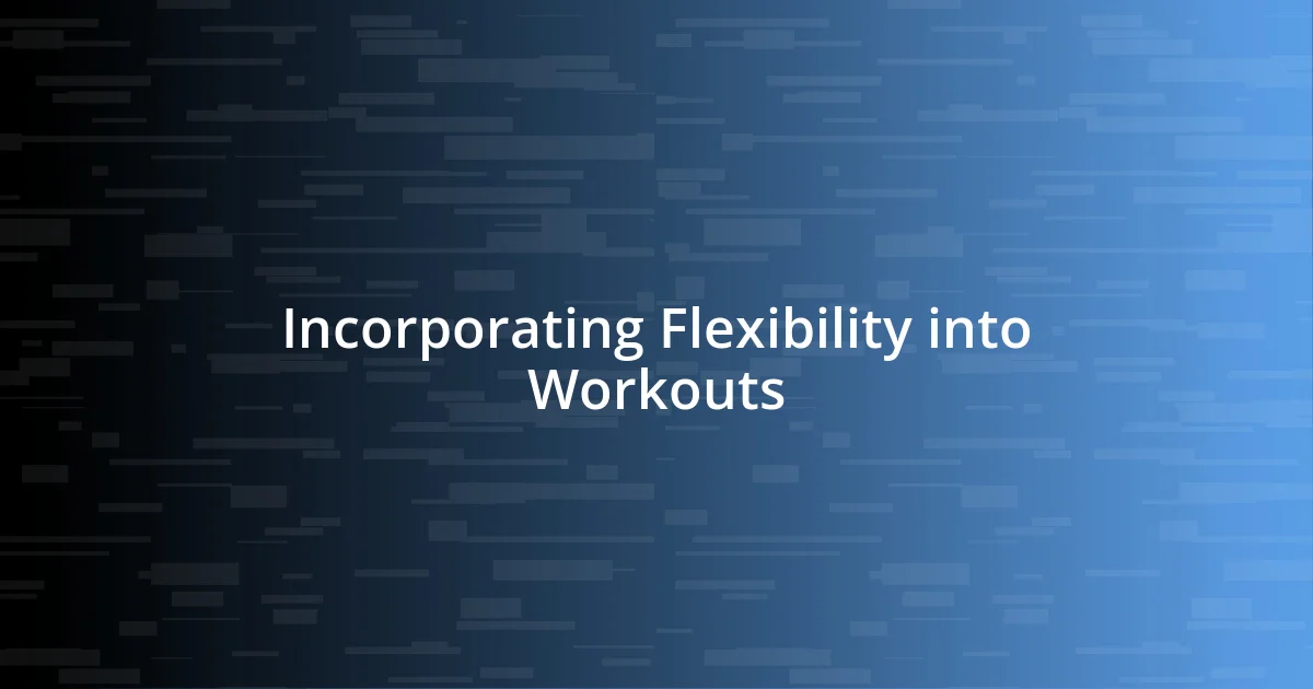 Incorporating Flexibility into Workouts