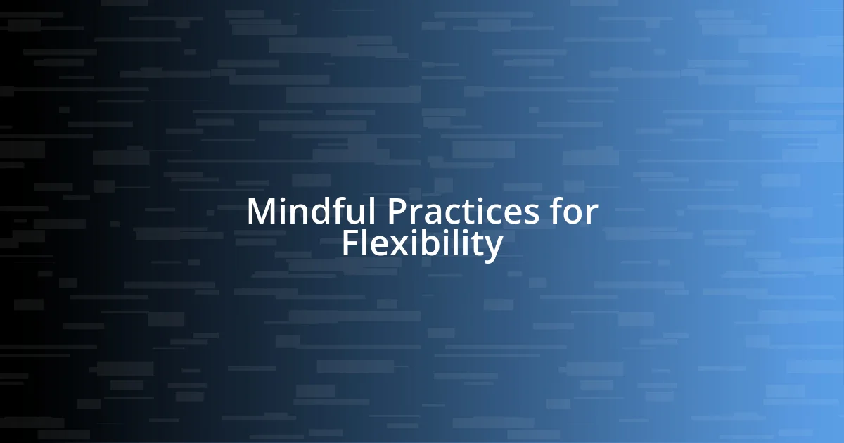 Mindful Practices for Flexibility