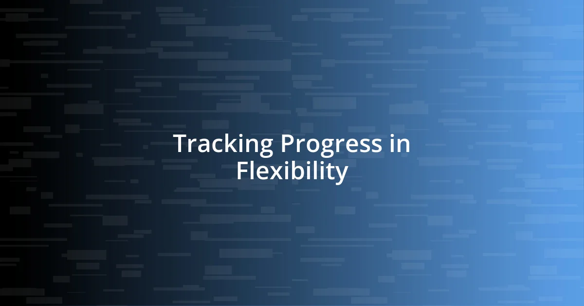 Tracking Progress in Flexibility