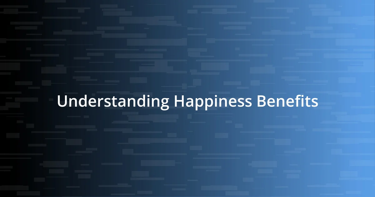 Understanding Happiness Benefits