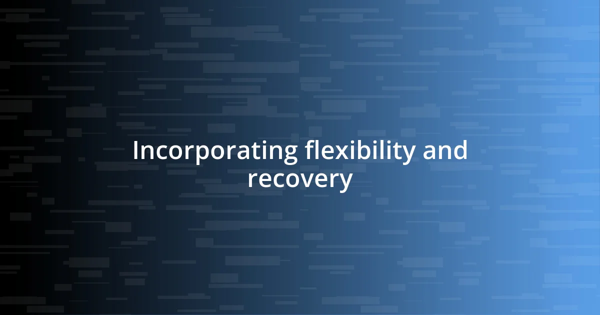 Incorporating flexibility and recovery