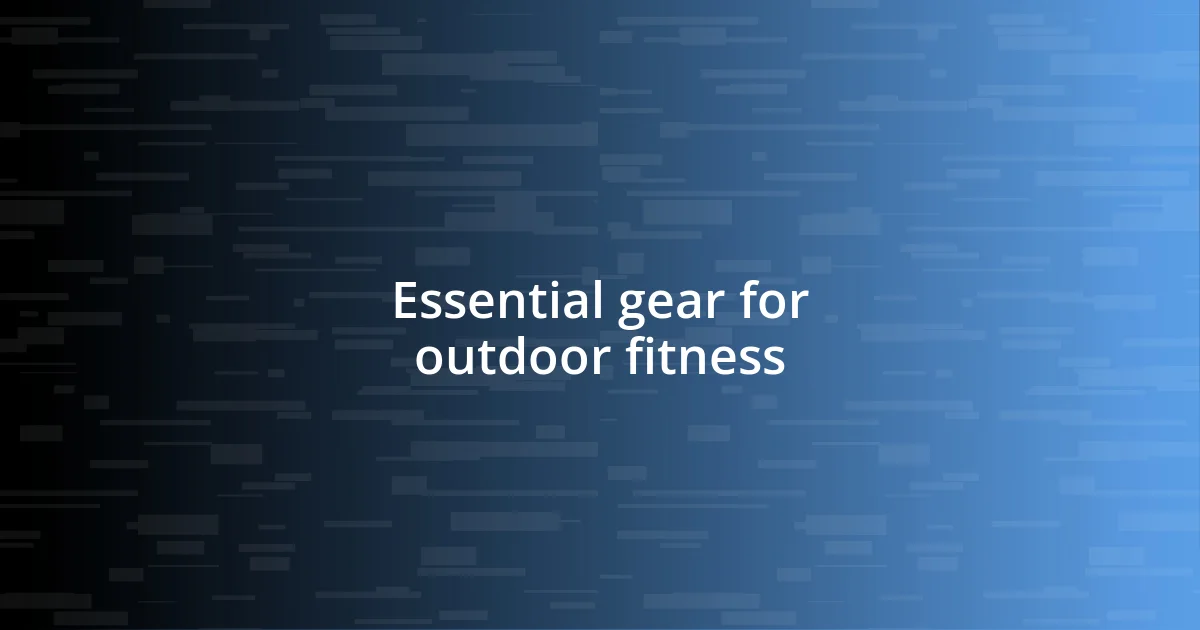 Essential gear for outdoor fitness