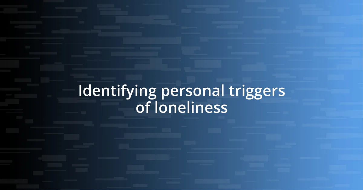 Identifying personal triggers of loneliness