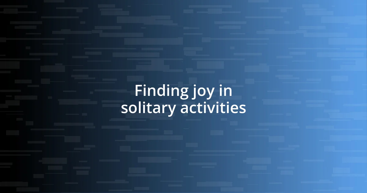 Finding joy in solitary activities