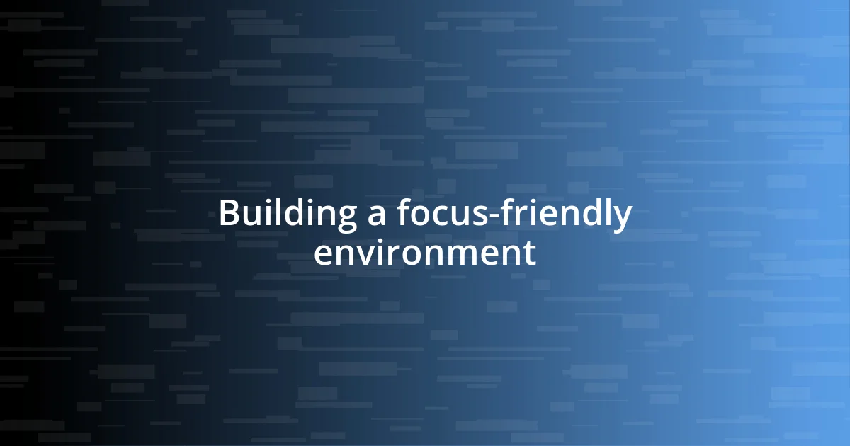 Building a focus-friendly environment